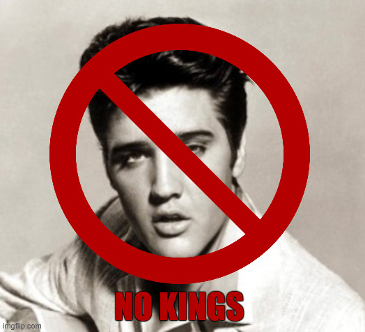 NO KINGS | NO KINGS | image tagged in memes,no kings,elvis,politics,funny,democrats | made w/ Imgflip meme maker