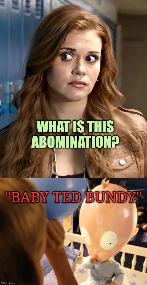 What is this abomination? "Baby Ted Bundy" | image tagged in lydia martin,son of the mask | made w/ Imgflip meme maker