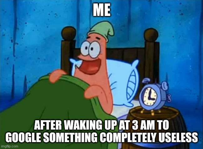 3 AM googling | me; after waking up at 3 am to google something completely useless | image tagged in patrick 3 am in bed | made w/ Imgflip meme maker