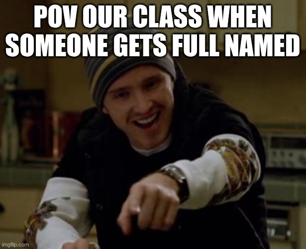 SCHOOL SUXS | pov our class when someone gets full named | made w/ Imgflip meme maker
