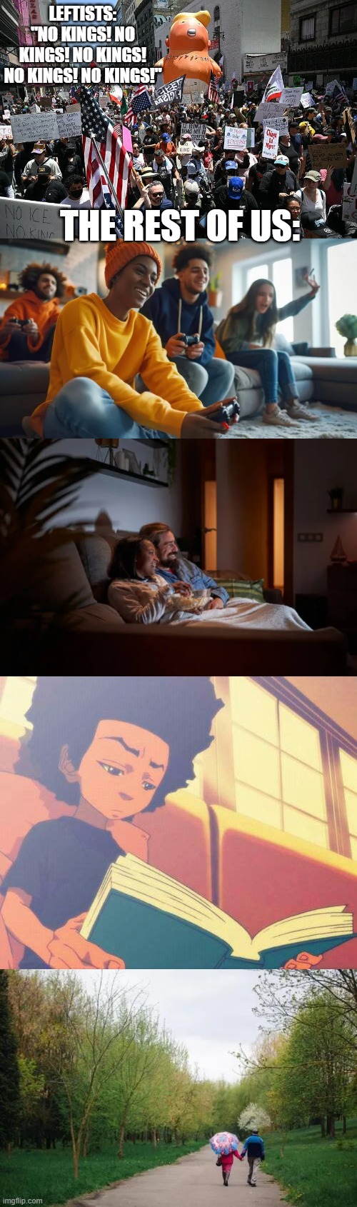 What We Did Last Weekend | Leftists: "no kings! no kings! no kings! no kings! no kings!"; the rest of us: | image tagged in memes,politics,leftists | made w/ Imgflip meme maker