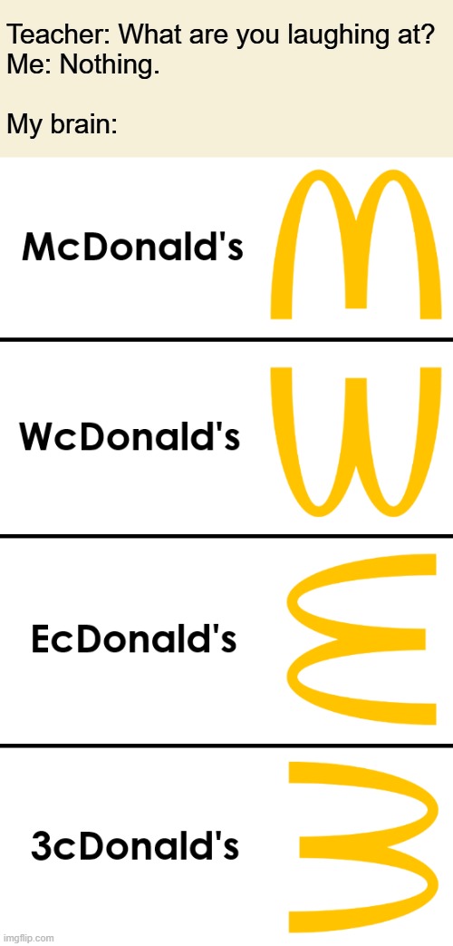This is trippy... and I'm lovin' it! | Teacher: What are you laughing at?
Me: Nothing.
 
My brain: | image tagged in memes,mcdonald's,teacher what are you laughing at,rotate,my brain,funny | made w/ Imgflip meme maker