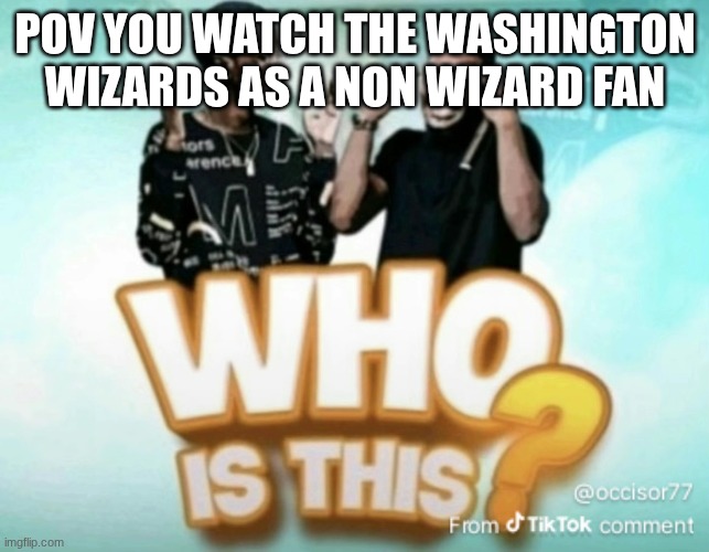 Who is this? | pov you watch the washington wizards as a non wizard fan | image tagged in who is this | made w/ Imgflip meme maker