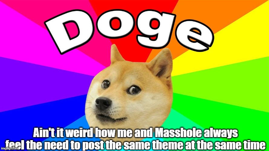 Ain't it weird how me and Masshole always feel the need to post the same theme at the same time | made w/ Imgflip meme maker