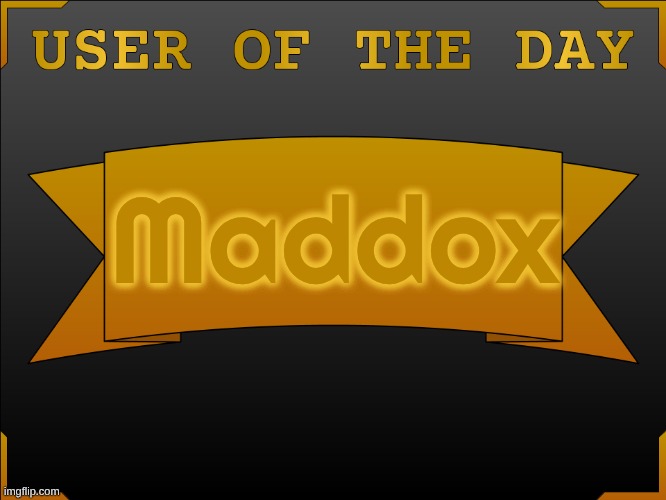 USER OTD (Made by Cheze) | Maddox | image tagged in user otd made by cheze | made w/ Imgflip meme maker