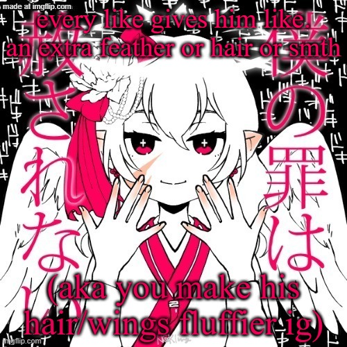you'd need hundreds tho so like, this does jack and shit | every like gives him like. an extra feather or hair or smth; (aka you make his hair/wings fluffier ig) | image tagged in dragnoc | made w/ Imgflip meme maker
