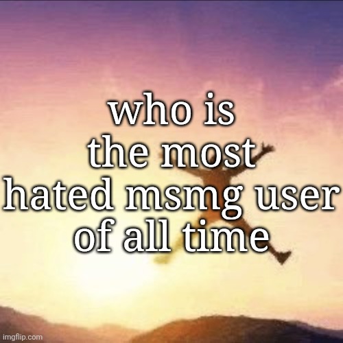 i'm free | who is the most hated msmg user of all time | image tagged in i'm free | made w/ Imgflip meme maker