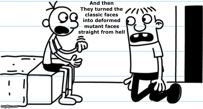 Greg explains to Rowley | And then
They turned the classic faces into deformed mutant faces straight from hell | image tagged in greg explains to rowley,wimpy kid,meme,roblox | made w/ Imgflip meme maker