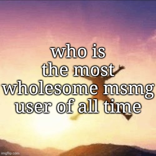 i'm free | who is the most wholesome msmg user of all time | image tagged in i'm free | made w/ Imgflip meme maker