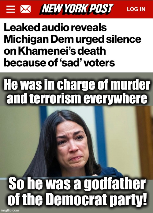 The Democrat death cult lost one of its true leaders | He was in charge of murder
and terrorism everywhere; So he was a godfather
of the Democrat party! | image tagged in aoc,memes,ayatollah,terrorists,abdul el-sayed,democrats | made w/ Imgflip meme maker
