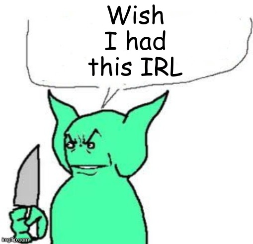 dude I dont care | Wish I had this IRL | image tagged in dude i dont care | made w/ Imgflip meme maker