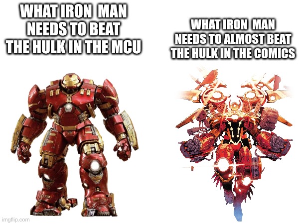 marvel | what iron  man needs to beat the hulk in the MCU; what iron  man needs to almost beat the hulk in the comics | image tagged in ironic,iron man,hulk taco,hulk,green | made w/ Imgflip meme maker