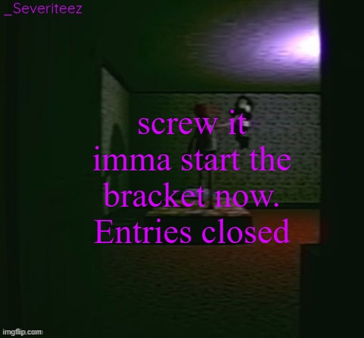 Severiteez good parenting annoncement template in honor of moons | screw it imma start the bracket now. Entries closed | image tagged in severiteez good parenting annoncement template in honor of moons | made w/ Imgflip meme maker