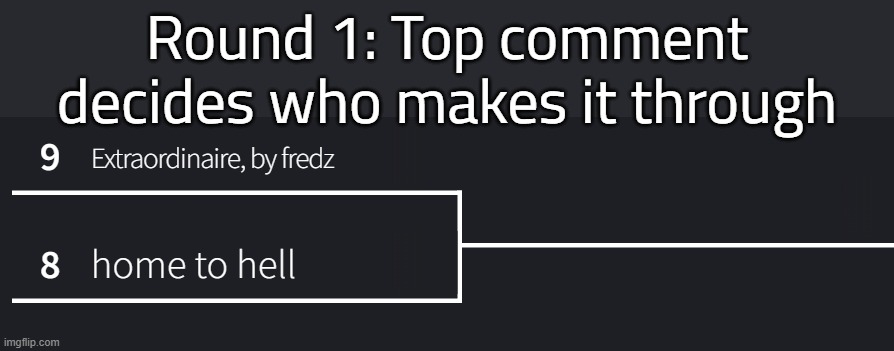 matchup 2 | Round 1: Top comment decides who makes it through | made w/ Imgflip meme maker