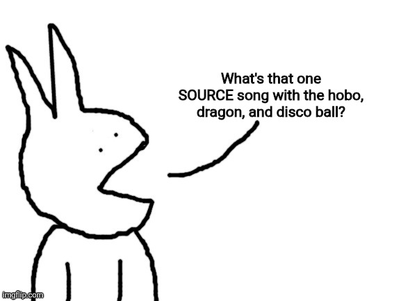 Anyway, someone made a Madness Combat animation of that song. | What's that one SOURCE song with the hobo, dragon, and disco ball? | image tagged in speaking | made w/ Imgflip meme maker