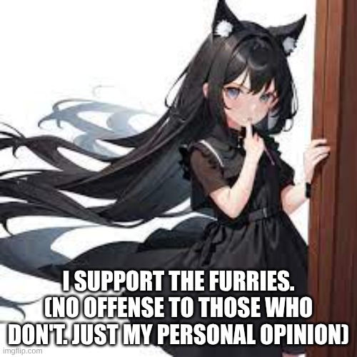 This is Siyra, a half cat half human oc of mine. | I support the furries. (No offense to those who don't. Just my personal opinion) | image tagged in siyra | made w/ Imgflip meme maker