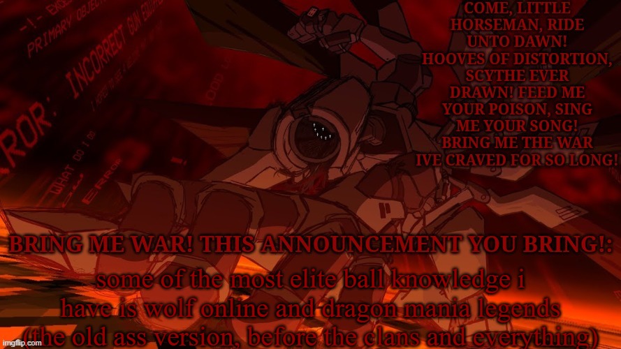dragnoc's WAR from ultrakill announcement temp | some of the most elite ball knowledge i have is wolf online and dragon mania legends (the old ass version, before the clans and everything) | image tagged in dragnoc's war from ultrakill announcement temp | made w/ Imgflip meme maker