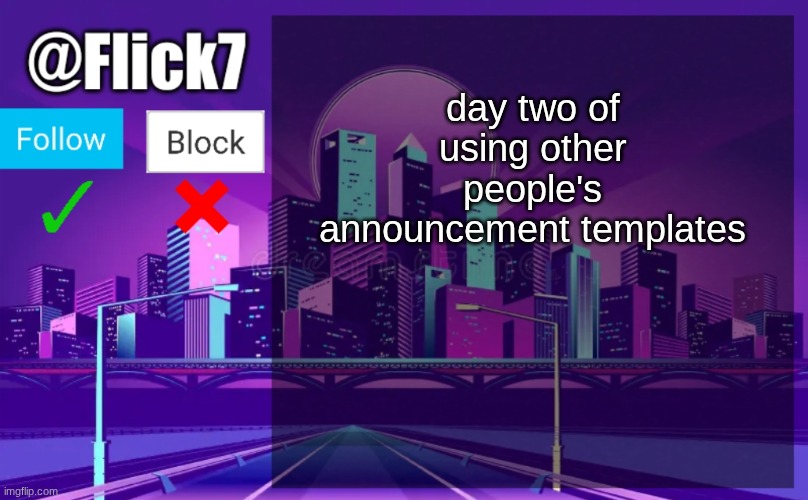 Flick7 Announcement Template | day two of using other people's announcement templates | image tagged in flick7 announcement template | made w/ Imgflip meme maker