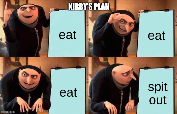 eat eat eat spit out Kirby's plan | image tagged in memes,gru's plan | made w/ Imgflip meme maker