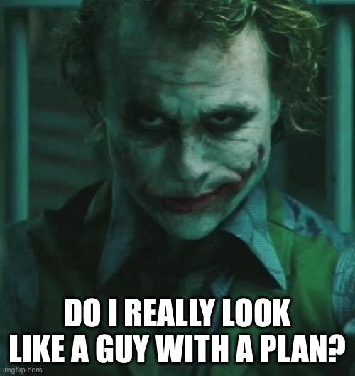 the Joker | Do I really look like a guy with a plan? | image tagged in the joker | made w/ Imgflip meme maker
