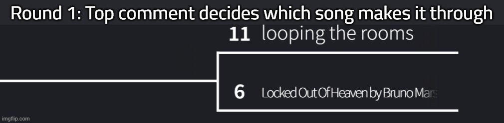Matchup 6 | Round 1: Top comment decides which song makes it through | made w/ Imgflip meme maker