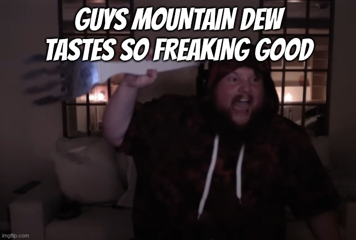 better then the big 'pepper | guys mountain dew tastes so freaking good | image tagged in fork warrior | made w/ Imgflip meme maker
