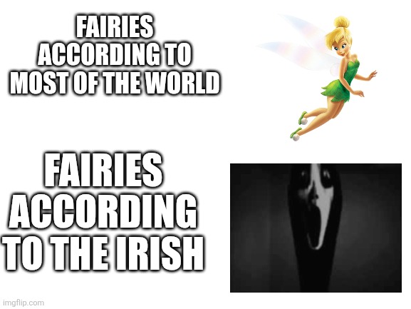 Fairies | Fairies according to most of the world; Fairies according to the Irish | image tagged in blank white template | made w/ Imgflip meme maker