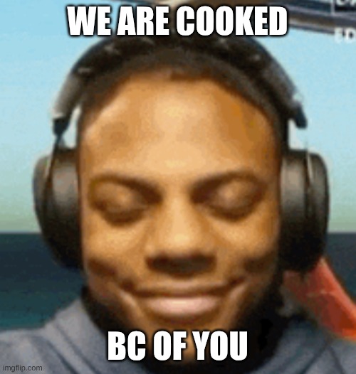 we are cooked bc of you | image tagged in ishowspeed smirk | made w/ Imgflip meme maker