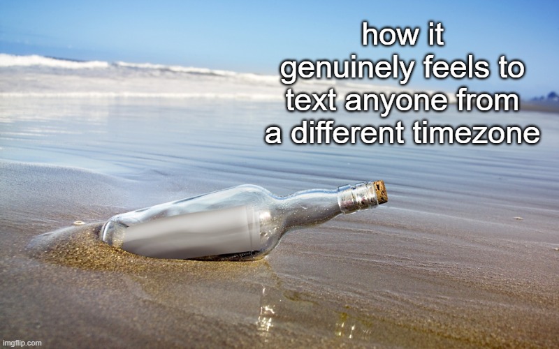 texting | how it genuinely feels to text anyone from a different timezone | image tagged in memes,funny,relatable,texting,timezones | made w/ Imgflip meme maker