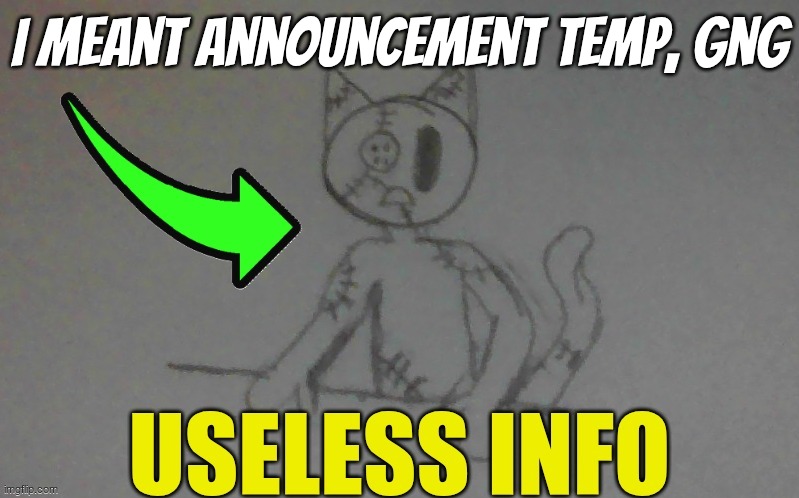 puffy useless info | I meant announcement temp, gng | image tagged in puffy useless info | made w/ Imgflip meme maker