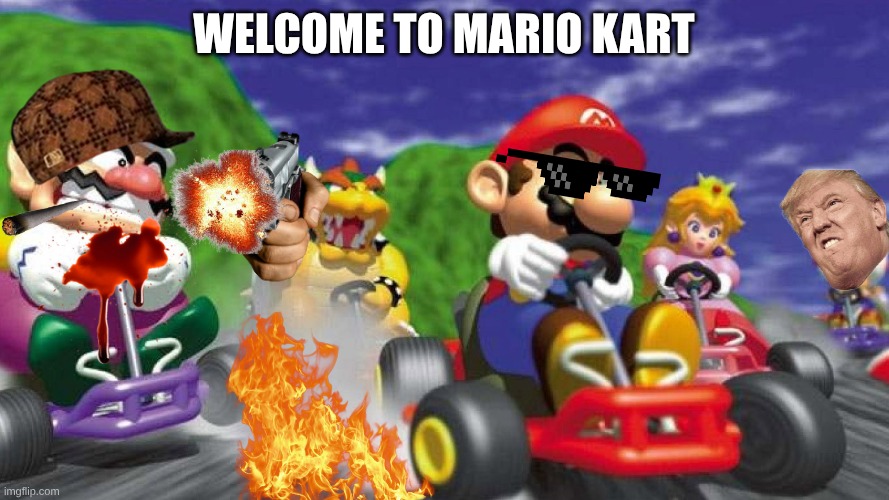 unhinged | Welcome to Mario Kart | image tagged in mario kart 64 | made w/ Imgflip meme maker