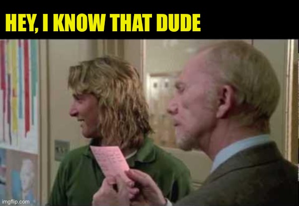 Hey, I know that dude | made w/ Imgflip meme maker