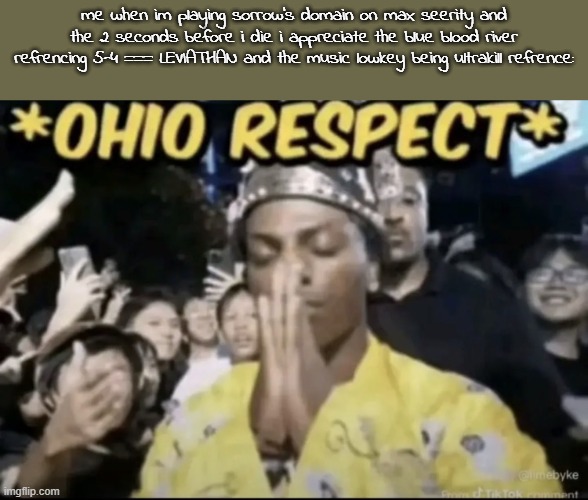 i love grace being ultrakill if it wasn't a fps and instead a horror game | me when im playing sorrow's domain on max seerity and the 2 seconds before i die i appreciate the blue blood river refrencing 5-4 === LEVIATHAN and the music lowkey being ultrakill refrence: | image tagged in ohio respect | made w/ Imgflip meme maker