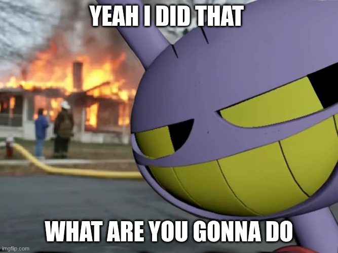 Disaster Jax | yeah I did that; what are you gonna do | image tagged in disaster jax | made w/ Imgflip meme maker