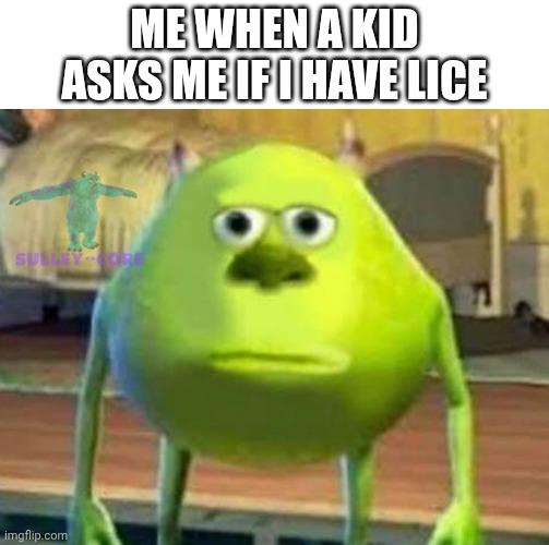 No I don't | Me when a kid asks me if I have lice | image tagged in monsters inc | made w/ Imgflip meme maker