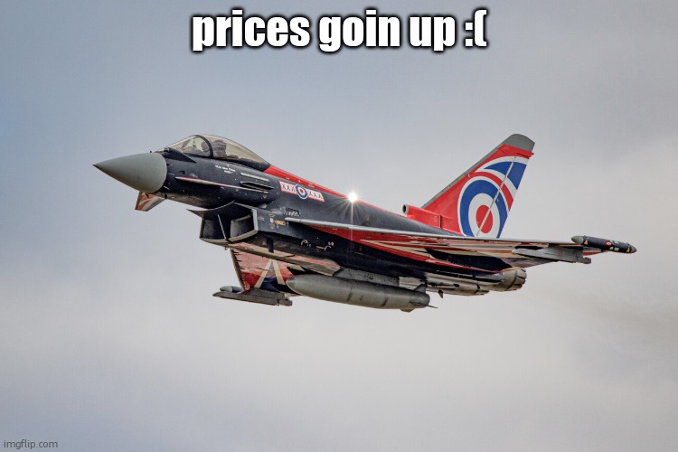 please iran i need this | prices goin up :( | image tagged in eurofighter typhoon blackjack livery | made w/ Imgflip meme maker