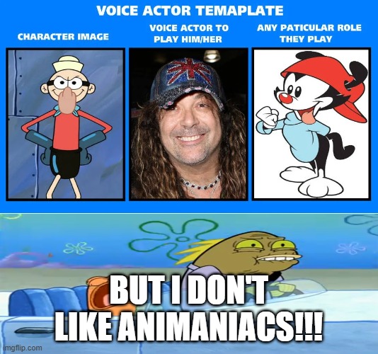 BUT I DONT LIKE ANIMANIACS!!! | But i don't like animaniacs!!! | image tagged in but i dont like animaniacs | made w/ Imgflip meme maker