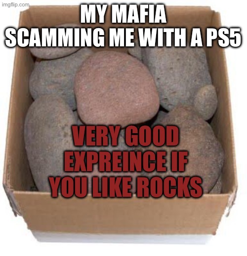 Box of Rocks | My mafia scamming me with a ps5; Very good expreince if you like rocks | image tagged in box of rocks | made w/ Imgflip meme maker