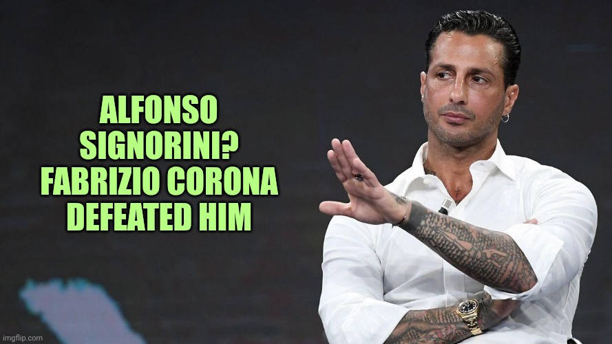 Fabrizio Corona | Alfonso Signorini? Fabrizio Corona defeated him | image tagged in fabrizio corona | made w/ Imgflip meme maker