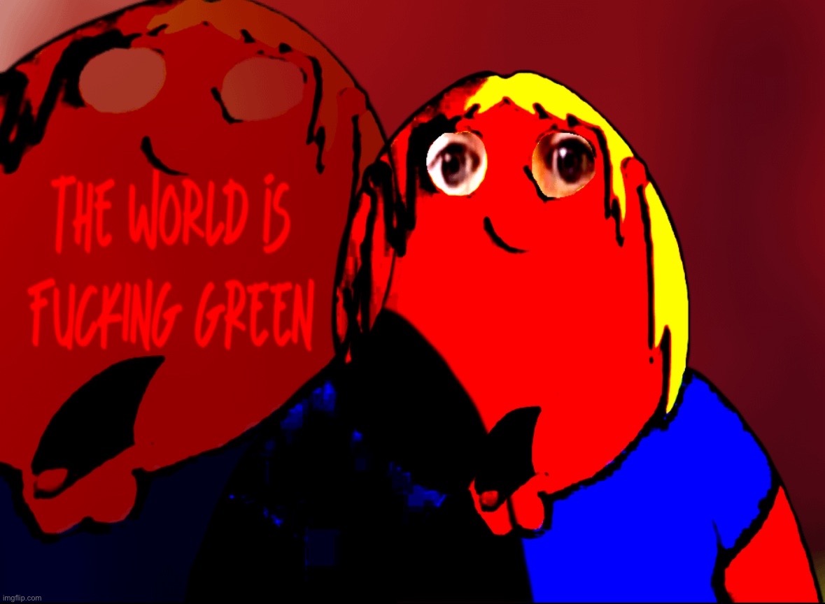the world is green | image tagged in the world is green | made w/ Imgflip meme maker