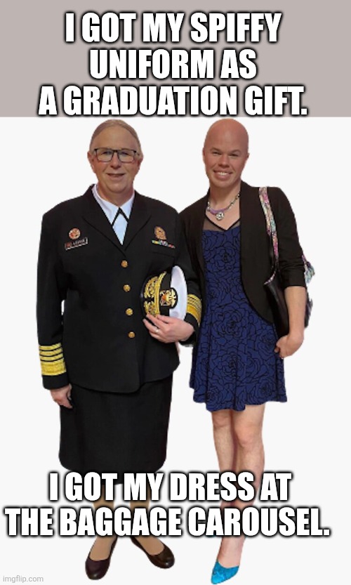 Rachel Levine Sam Brinton | I got my spiffy uniform as a graduation gift. I got my dress at the baggage carousel. | image tagged in rachel levine sam brinton | made w/ Imgflip meme maker