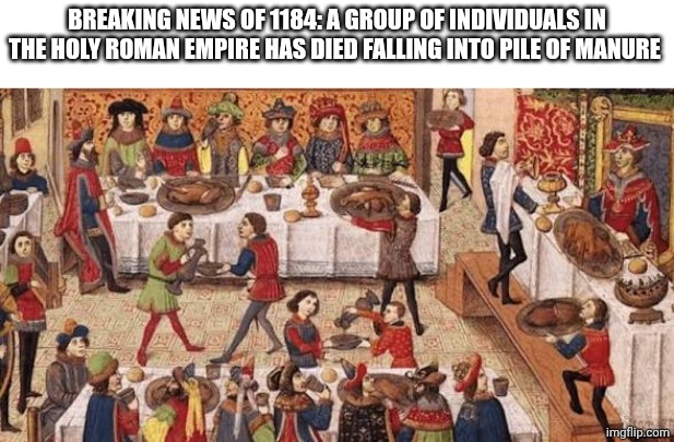 The weirdest death in europe | Breaking news of 1184: a group of individuals in the holy Roman empire has died falling into pile of manure | image tagged in medieval,news,holy roman empire | made w/ Imgflip meme maker