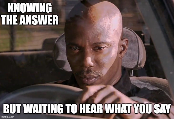 questions | knowing the answer; But waiting to hear what you say | image tagged in doakes,sus,truth | made w/ Imgflip meme maker