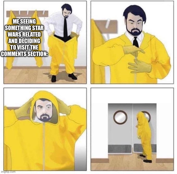 The Star Wars fandom is always so lovely… | Me seeing something Star Wars related and deciding to visit the comments section: | image tagged in man putting on hazmat suit | made w/ Imgflip meme maker