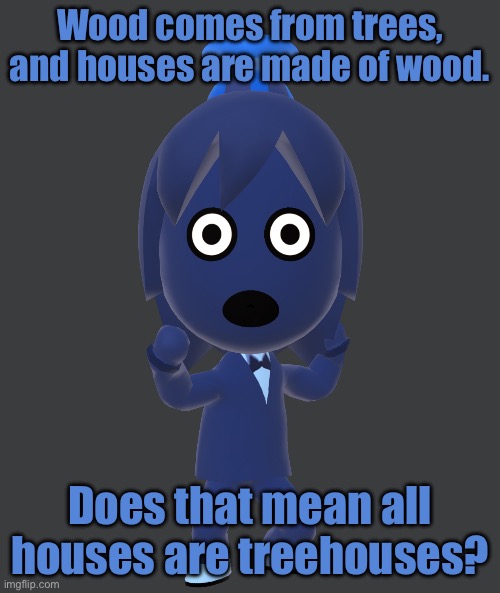 for | Wood comes from trees, and houses are made of wood. Does that mean all houses are treehouses? | image tagged in for | made w/ Imgflip meme maker