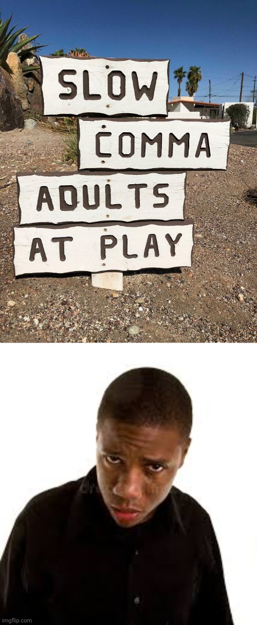 Instead of just putting the comma symbol | image tagged in ummmmm guy,comma,adults,play,memes,you had one job | made w/ Imgflip meme maker