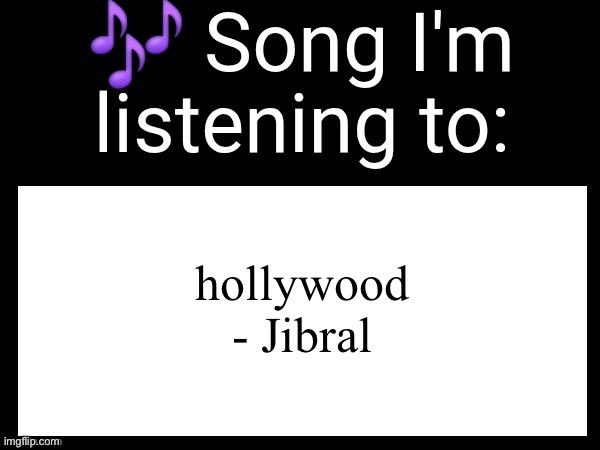 we love obscure music | hollywood - Jibral | image tagged in use this if u wanna post the song ur currently listening to | made w/ Imgflip meme maker