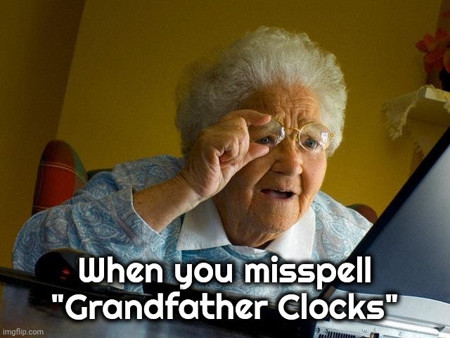 Grandma Finds The Internet Meme | When you misspell "Grandfather Clocks" | image tagged in memes,grandma finds the internet | made w/ Imgflip meme maker