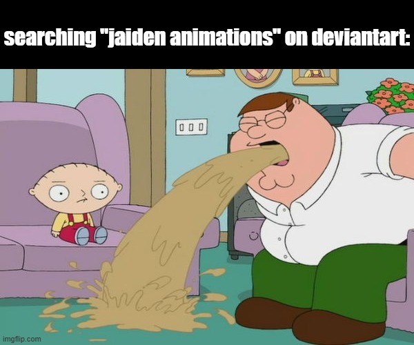 dont | searching "jaiden animations" on deviantart: | image tagged in peter griffin vomit,memes,funny,deviantart | made w/ Imgflip meme maker