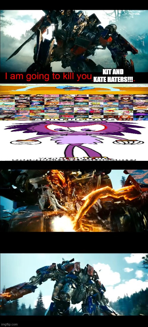 I'm going to jail for this... | Kit and Kate haters!!! | image tagged in how bayverse optimus deals with the decepticons | made w/ Imgflip meme maker